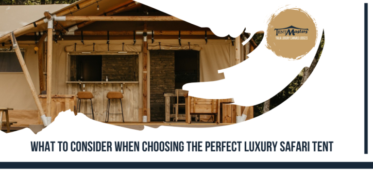 What you should consider when choosing the perfect luxury Safari Tent