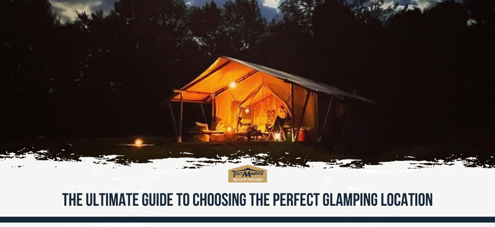 The Ultimate Guide to choosing the perfect glamping location